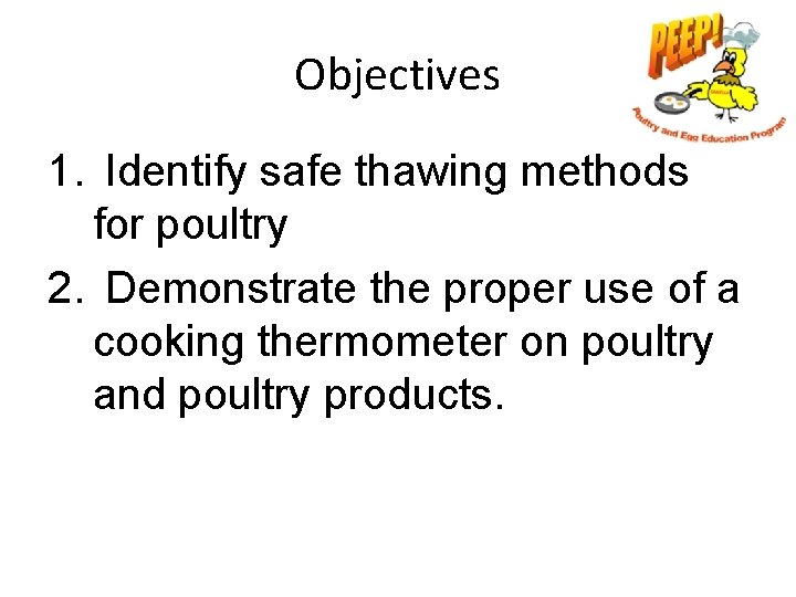 Objectives 1. Identify safe thawing methods for poultry 2. Demonstrate the proper use of