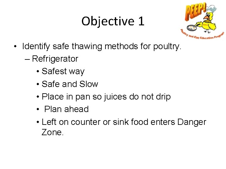 Objective 1 • Identify safe thawing methods for poultry. – Refrigerator • Safest way