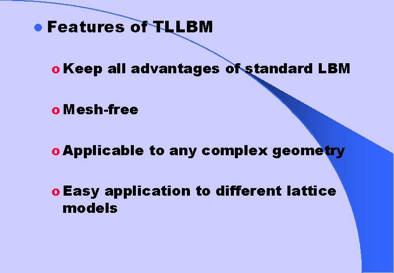 l Features of TLLBM o Keep all advantages of standard LBM o Mesh-free o