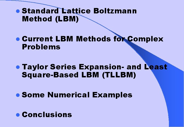 l Standard Lattice Boltzmann Method (LBM) l Current LBM Methods for Complex Problems l