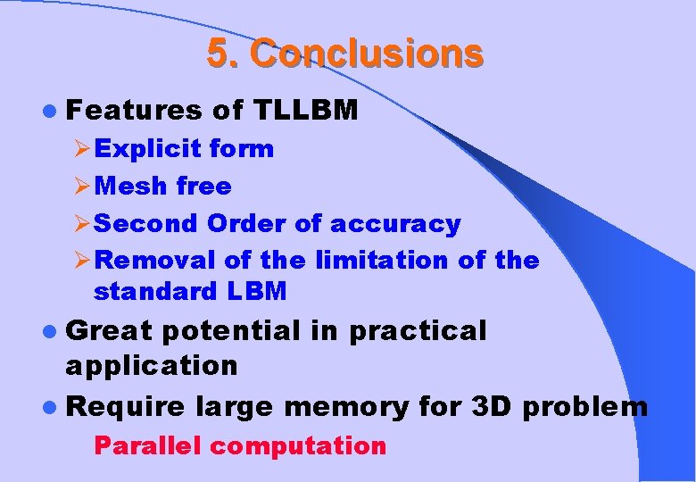5. Conclusions l Features of TLLBM Ø Explicit form Ø Mesh free Ø Second