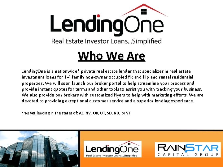 Who We Are Lending. One is a nationwide* private real estate lender that specializes