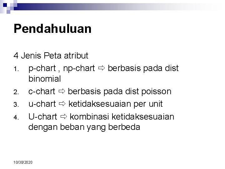 Pendahuluan 4 Jenis Peta atribut 1. p-chart , np-chart berbasis pada dist binomial 2.