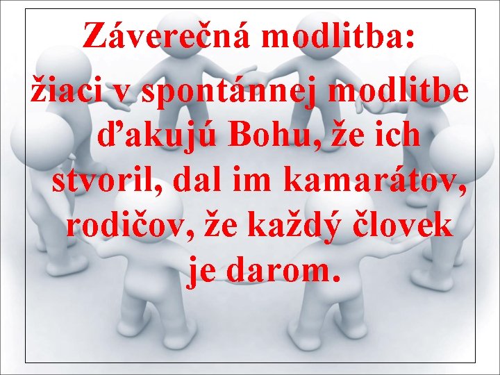 Záverečná modlitba: žiaci v spontánnej modlitbe ďakujú Bohu, že ich stvoril, dal im kamarátov,