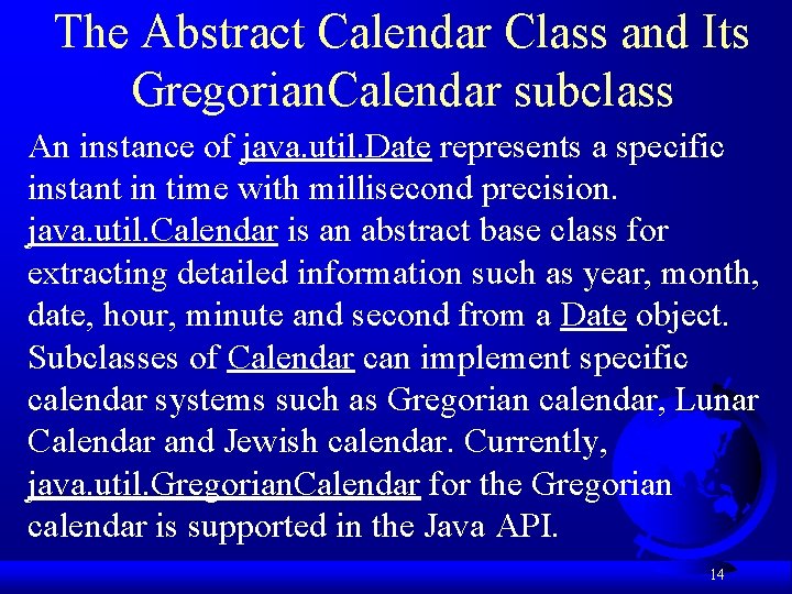 The Abstract Calendar Class and Its Gregorian. Calendar subclass An instance of java. util.