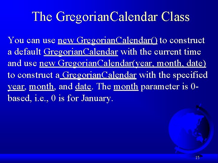 The Gregorian. Calendar Class You can use new Gregorian. Calendar() to construct a default