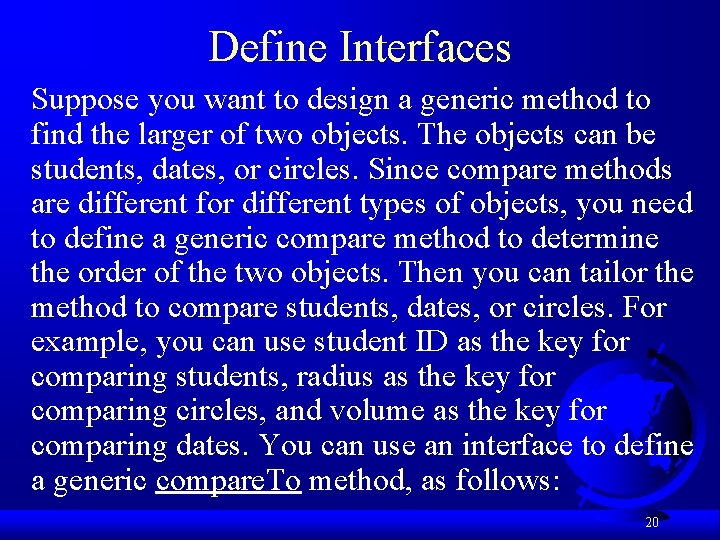 Define Interfaces Suppose you want to design a generic method to find the larger