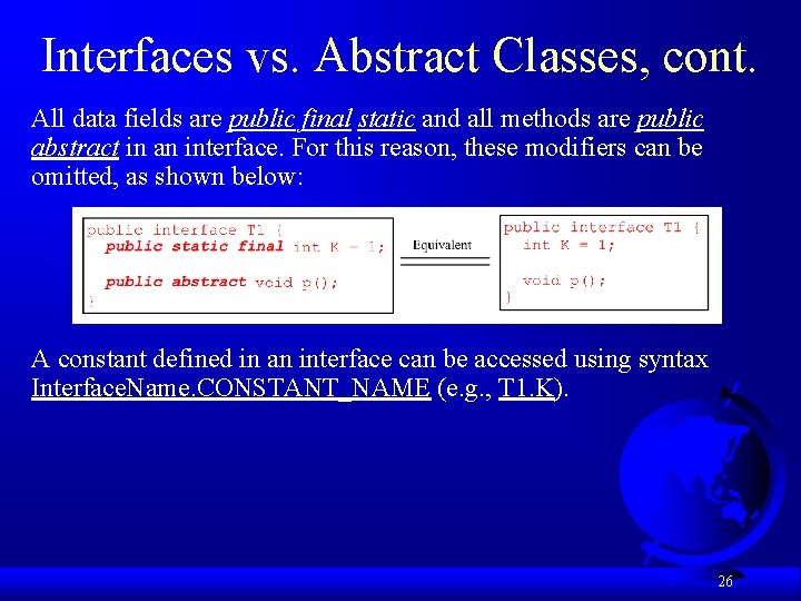 Interfaces vs. Abstract Classes, cont. All data fields are public final static and all