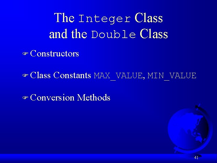 The Integer Class and the Double Class F Constructors F Class Constants MAX_VALUE, MIN_VALUE