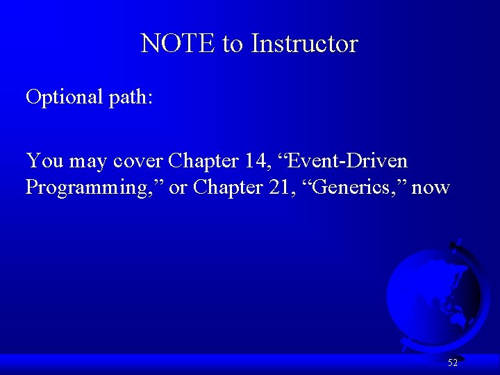 NOTE to Instructor Optional path: You may cover Chapter 14, “Event-Driven Programming, ” or