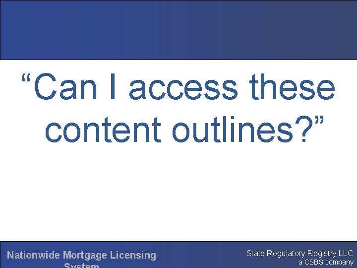 “Can I access these content outlines? ” Nationwide Mortgage Licensing State Regulatory Registry LLC