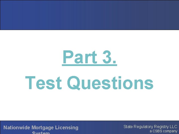 Part 3. Test Questions Nationwide Mortgage Licensing State Regulatory Registry LLC a CSBS company