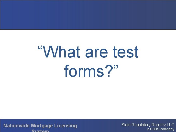 “What are test forms? ” Nationwide Mortgage Licensing State Regulatory Registry LLC a CSBS
