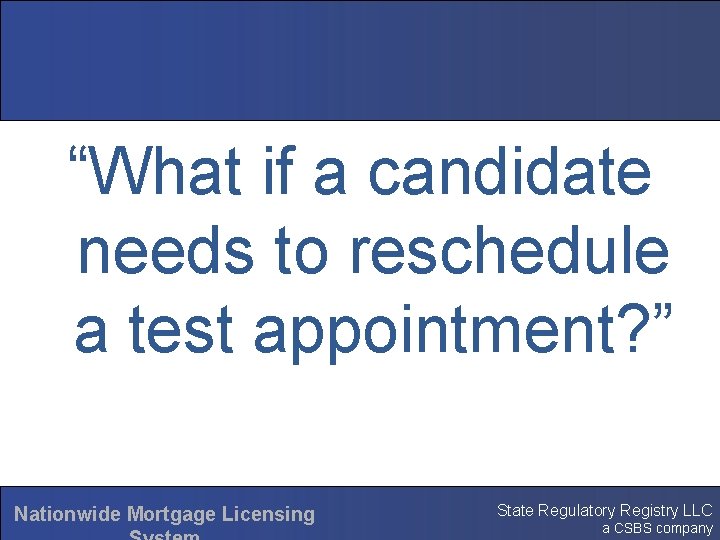 “What if a candidate needs to reschedule a test appointment? ” Nationwide Mortgage Licensing