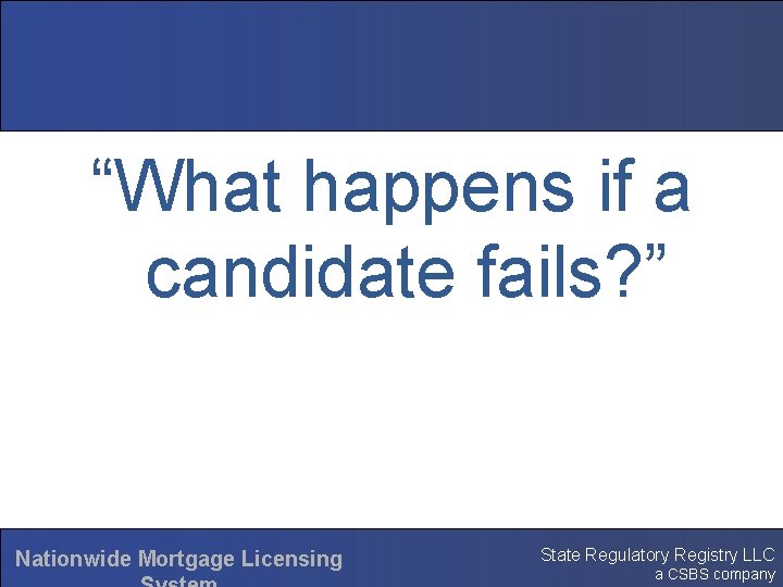 “What happens if a candidate fails? ” Nationwide Mortgage Licensing State Regulatory Registry LLC