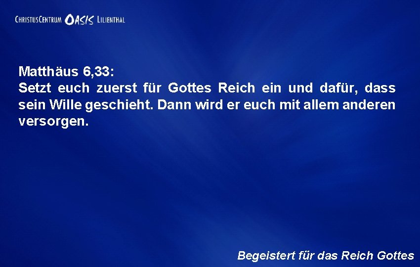 Matthäus 6, 33: Setzt euch zuerst für Gottes Reich ein und dafür, dass sein