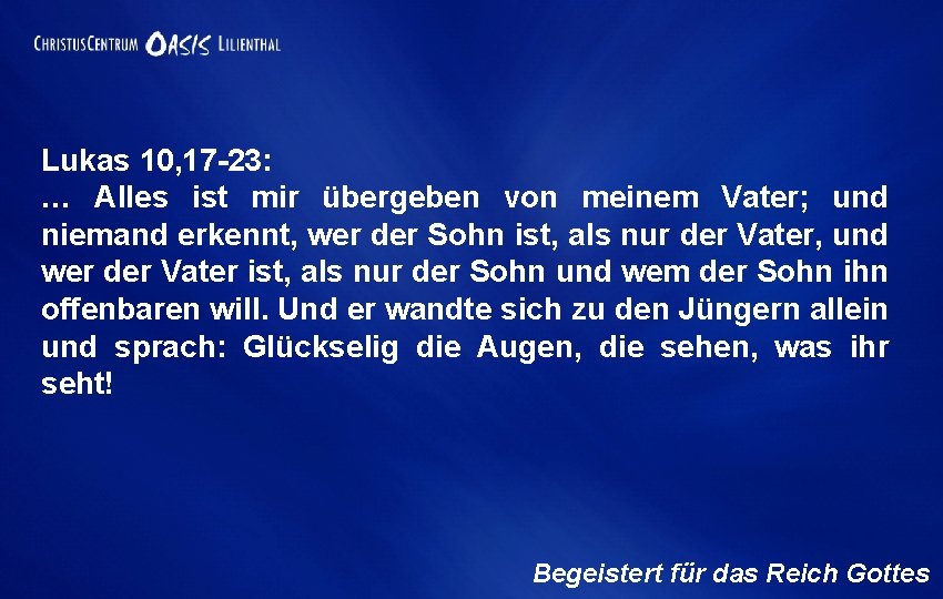 Lukas 10, 17 -23: … Alles ist mir übergeben von meinem Vater; und niemand