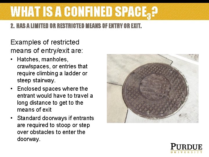 WHAT IS A CONFINED SPACE 3? 2. HAS A LIMITED OR RESTRICTED MEANS OF