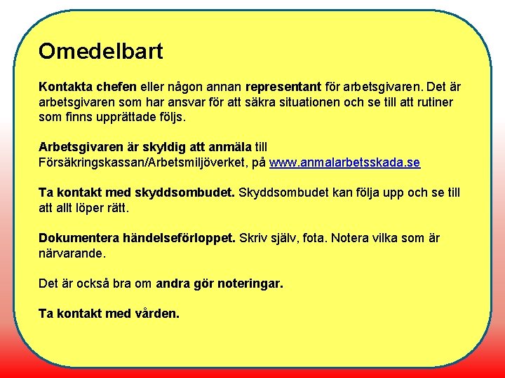 Omedelbart Kontakta chefen eller någon annan representant för arbetsgivaren. Det är arbetsgivaren som har