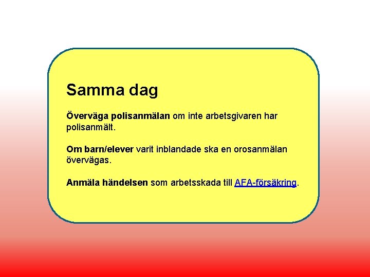 Samma dag Överväga polisanmälan om inte arbetsgivaren har polisanmält. Om barn/elever varit inblandade ska