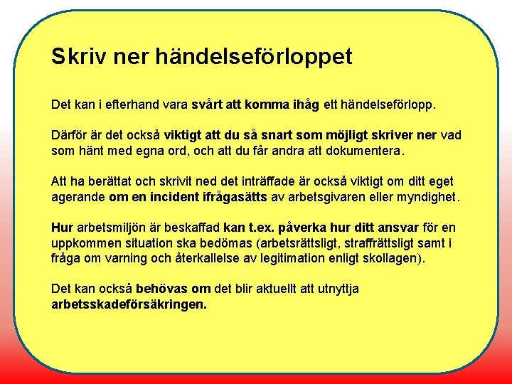 Skriv ner händelseförloppet Det kan i efterhand vara svårt att komma ihåg ett händelseförlopp.