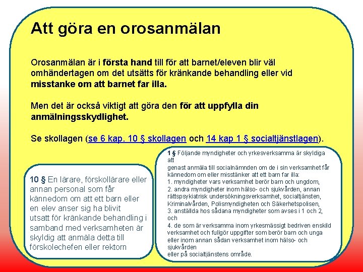 Att göra en orosanmälan Orosanmälan är i första hand till för att barnet/eleven blir