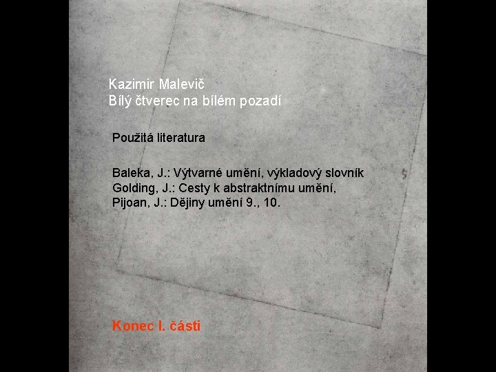 Kazimir Malevič Bílý čtverec na bílém pozadí Použitá literatura Baleka, J. : Výtvarné umění,