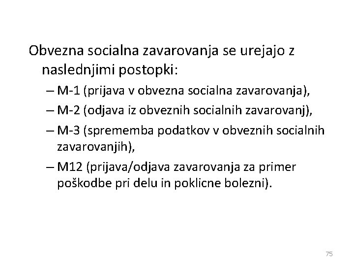 Obvezna socialna zavarovanja se urejajo z naslednjimi postopki: – M 1 (prijava v obvezna