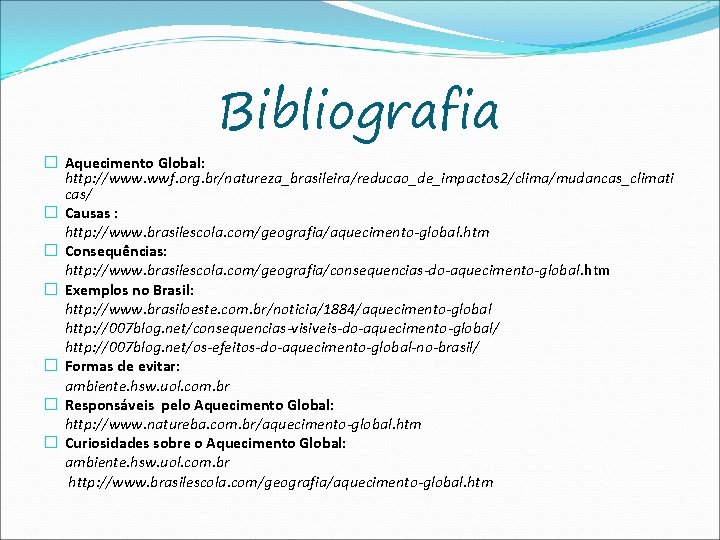 Bibliografia � Aquecimento Global: http: //www. wwf. org. br/natureza_brasileira/reducao_de_impactos 2/clima/mudancas_climati cas/ � Causas :