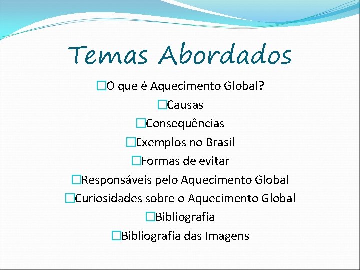 Temas Abordados �O que é Aquecimento Global? �Causas �Consequências �Exemplos no Brasil �Formas de