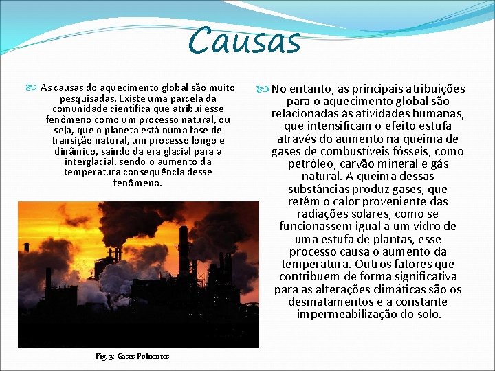 Causas As causas do aquecimento global são muito pesquisadas. Existe uma parcela da comunidade