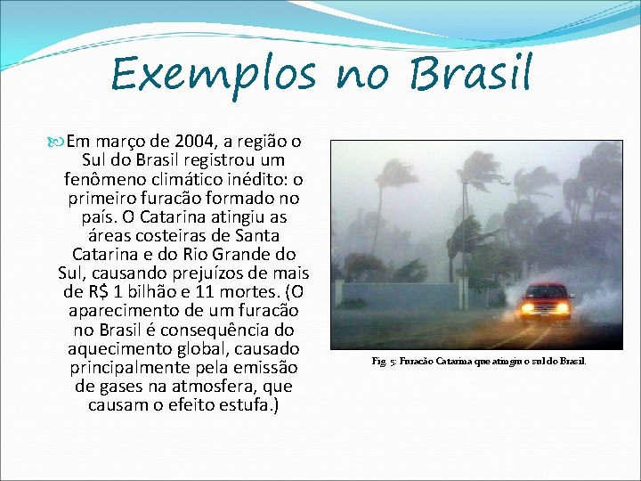 Exemplos no Brasil Em março de 2004, a região o Sul do Brasil registrou