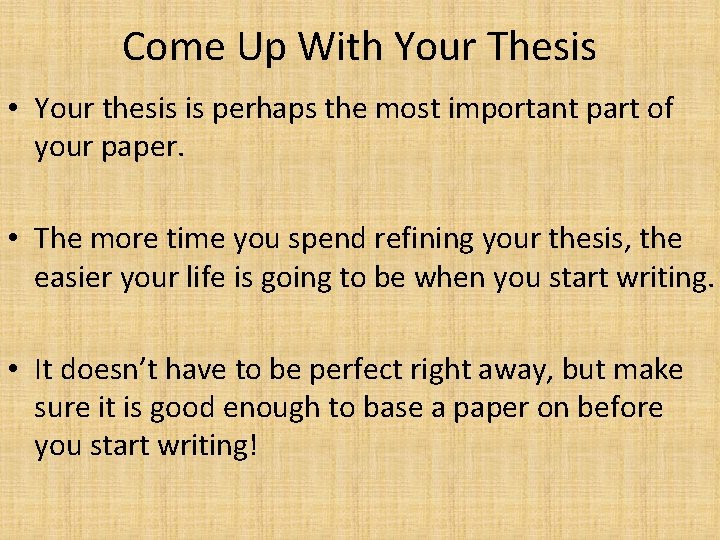 Come Up With Your Thesis • Your thesis is perhaps the most important part