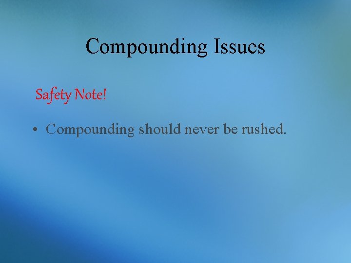 Compounding Issues Safety Note! • Compounding should never be rushed. 