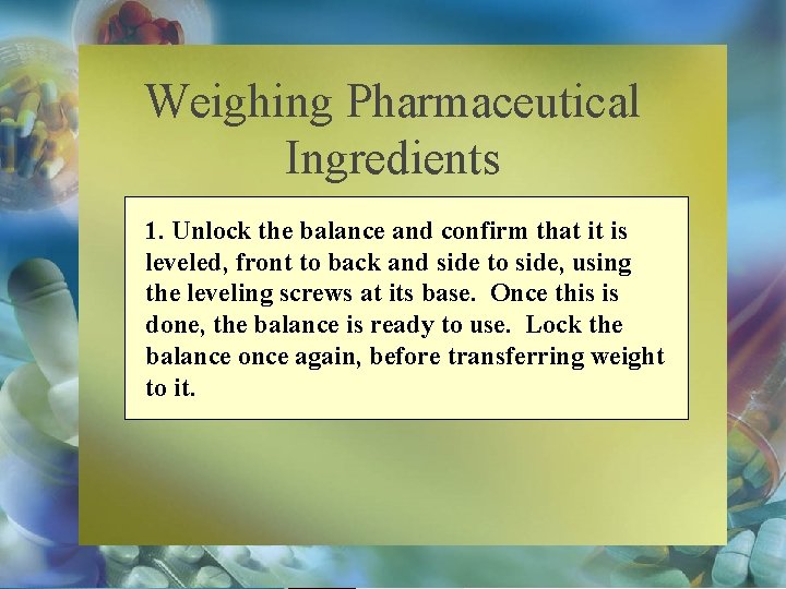 Weighing Pharmaceutical Ingredients 1. Unlock the balance and confirm that it is leveled, front