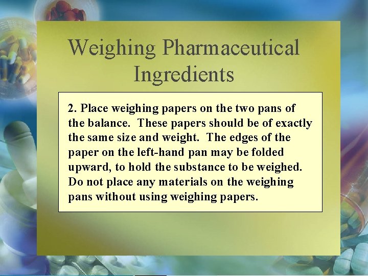 Weighing Pharmaceutical Ingredients 2. Place weighing papers on the two pans of the balance.