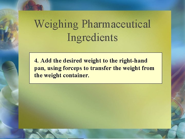 Weighing Pharmaceutical Ingredients 4. Add the desired weight to the right-hand pan, using forceps