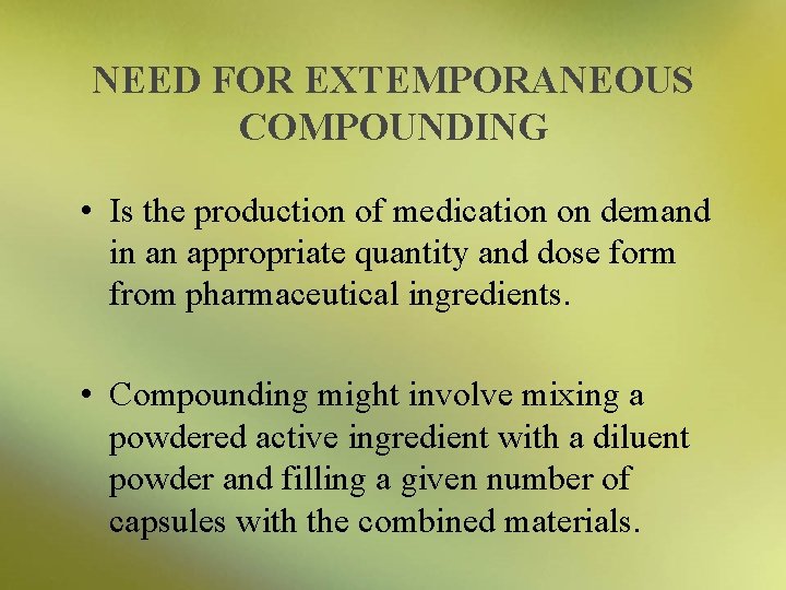NEED FOR EXTEMPORANEOUS COMPOUNDING • Is the production of medication on demand in an