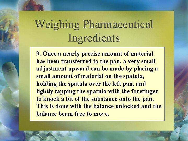 Weighing Pharmaceutical Ingredients 9. Once a nearly precise amount of material has been transferred