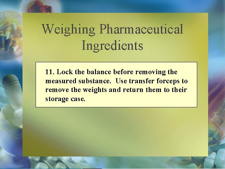 Weighing Pharmaceutical Ingredients 11. Lock the balance before removing the measured substance. Use transfer