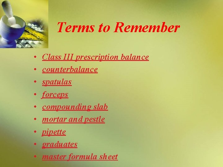 Terms to Remember • • • Class III prescription balance counterbalance spatulas forceps compounding