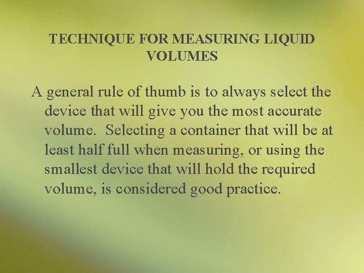 TECHNIQUE FOR MEASURING LIQUID VOLUMES A general rule of thumb is to always select