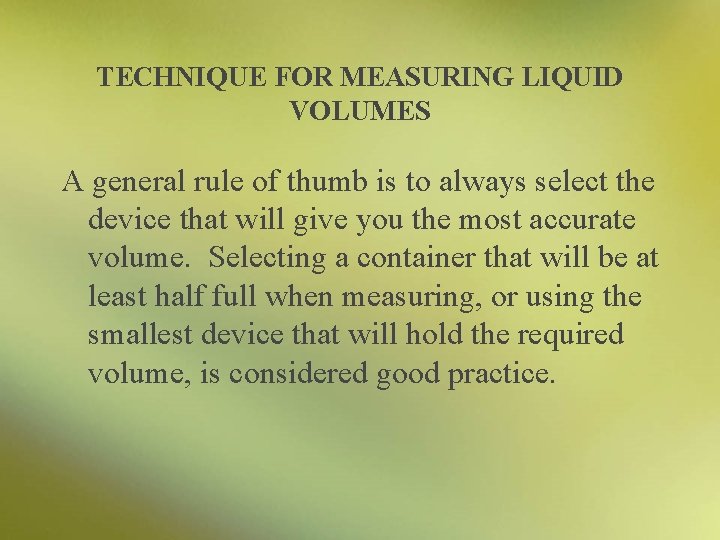 TECHNIQUE FOR MEASURING LIQUID VOLUMES A general rule of thumb is to always select