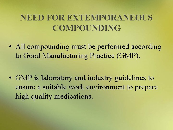 NEED FOR EXTEMPORANEOUS COMPOUNDING • All compounding must be performed according to Good Manufacturing