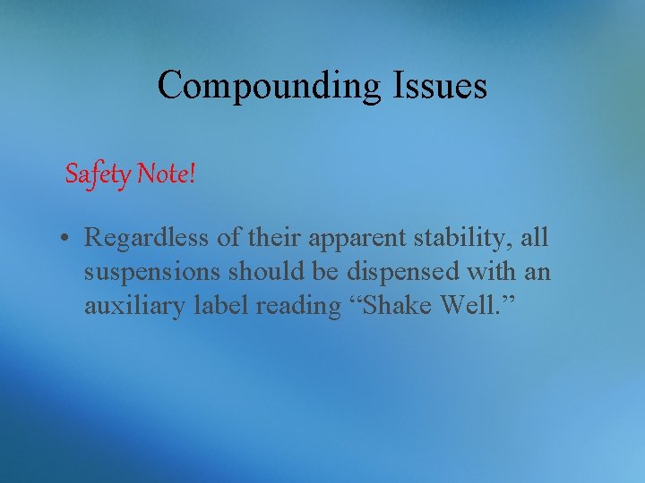 Compounding Issues Safety Note! • Regardless of their apparent stability, all suspensions should be