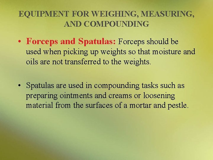 EQUIPMENT FOR WEIGHING, MEASURING, AND COMPOUNDING • Forceps and Spatulas: Forceps should be used