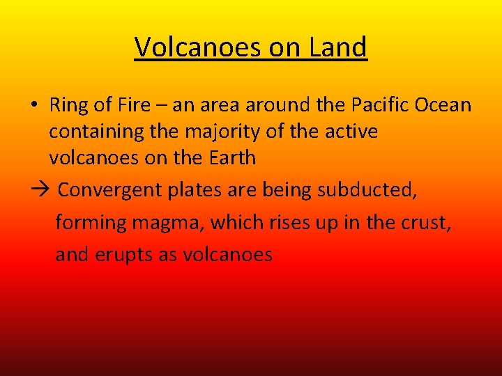 Volcanoes on Land • Ring of Fire – an area around the Pacific Ocean