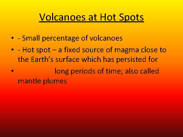 Volcanoes at Hot Spots • - Small percentage of volcanoes • - Hot spot