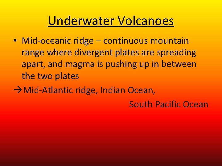 Underwater Volcanoes • Mid-oceanic ridge – continuous mountain range where divergent plates are spreading