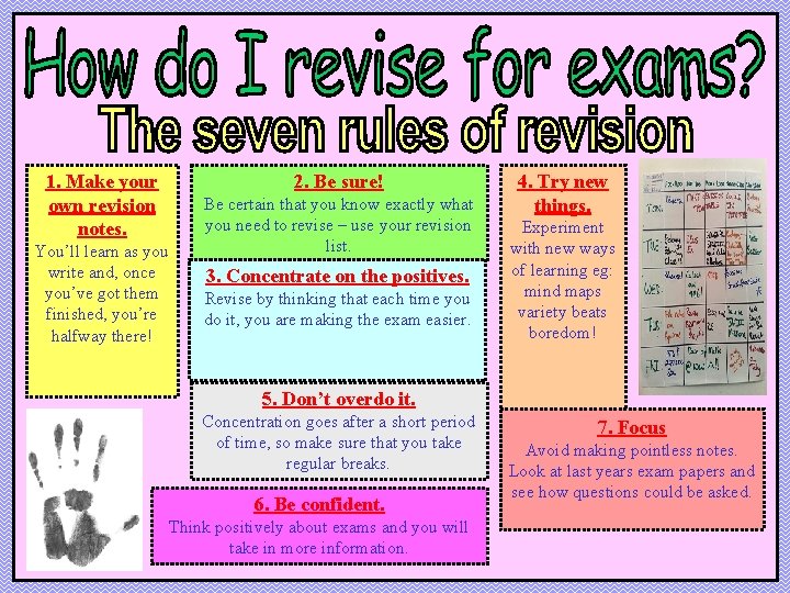 1. Make your own revision notes. 2. Be sure! You’ll learn as you write